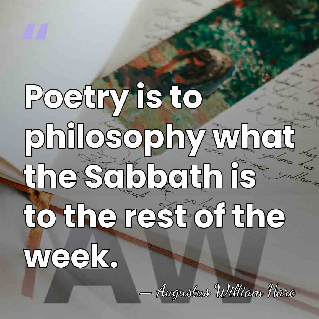 Poetry is to philosophy what the Sabbath is to the rest of&hellip; - Augustus William Hare