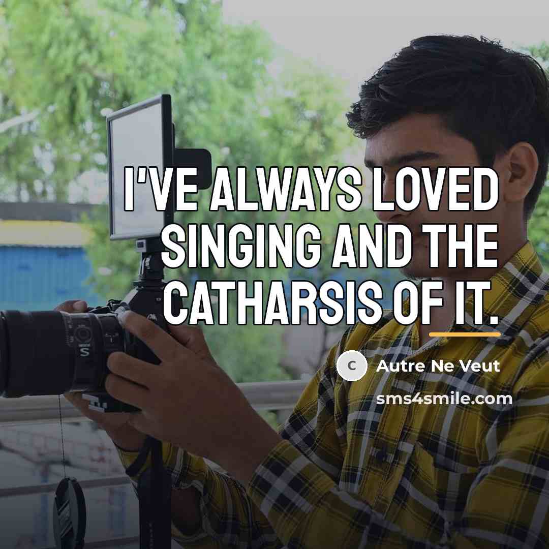 “I've always loved singing and the catharsis of it.…” quote by Autre Ne Veut