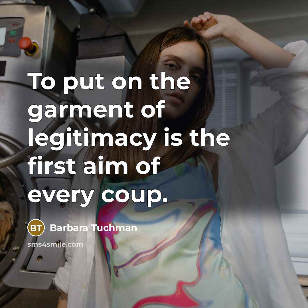“To put on the garment of legitimacy is the first…” quote by Barbara Tuchman