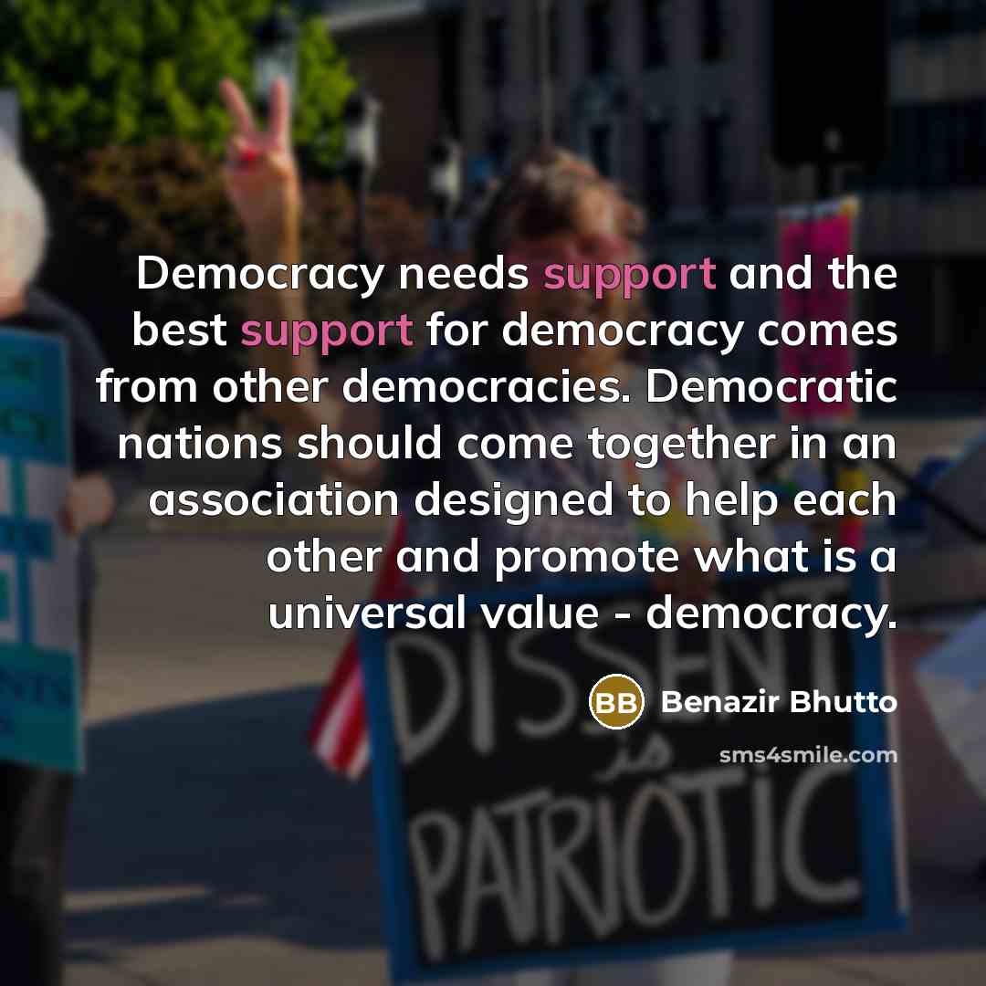 “Democracy needs support and the best support for democracy comes…” quote by Benazir Bhutto
