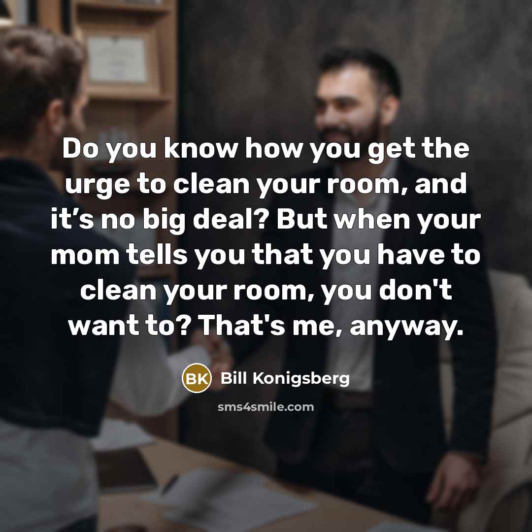 “Do you know how you get the urge to clean…” quote by Bill Konigsberg