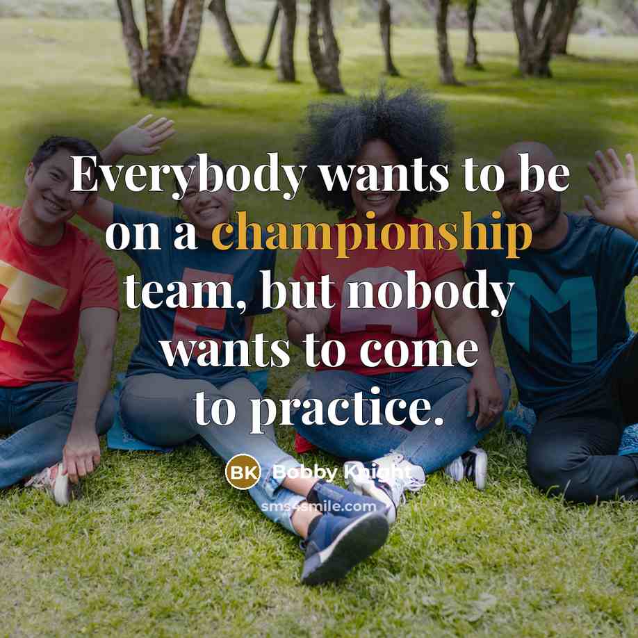 “Everybody wants to be on a championship team, but nobody…” quote by Bobby Knight
