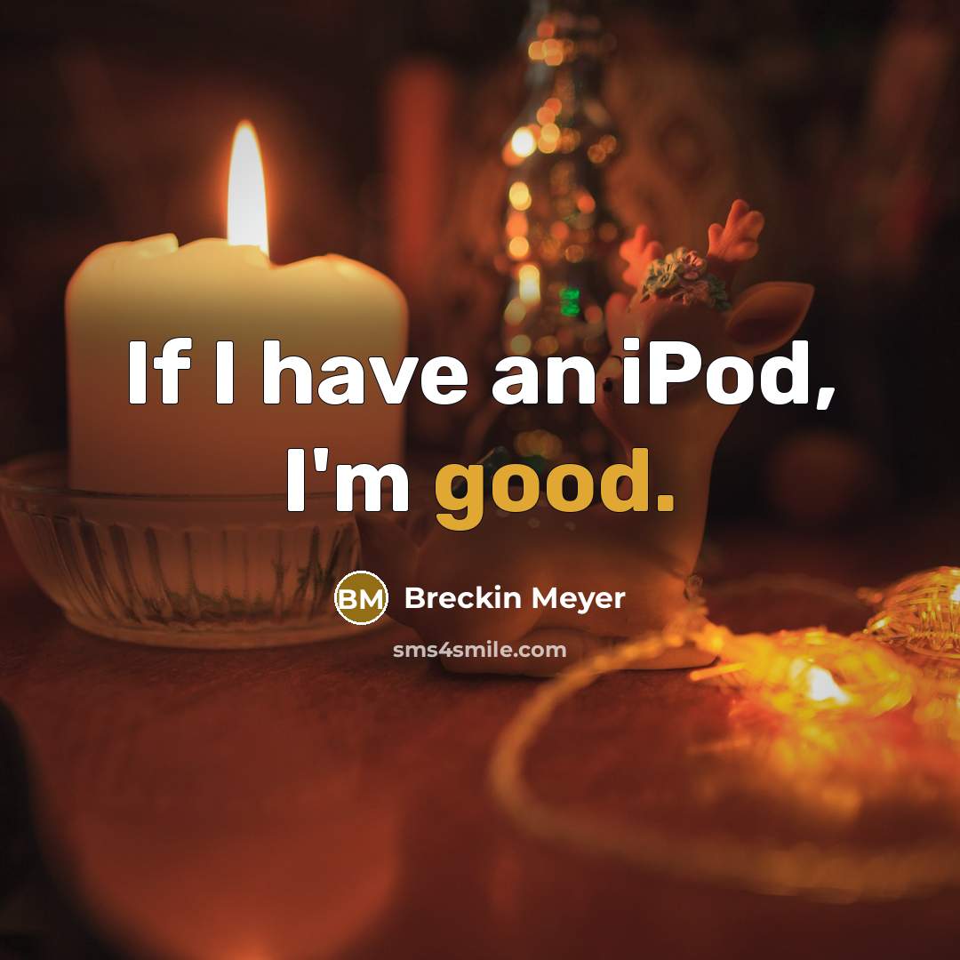 “If I have an iPod, I'm good.…” quote by Breckin Meyer