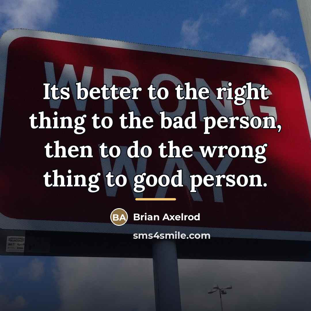 “Its better to the right thing to the bad person,…” quote by Brian Axelrod