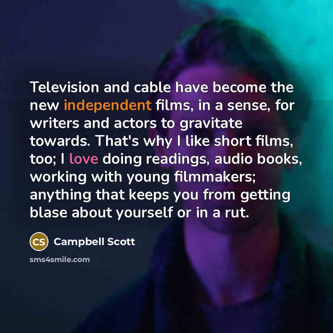 “Television and cable have become the new independent films, in…” quote by Campbell Scott