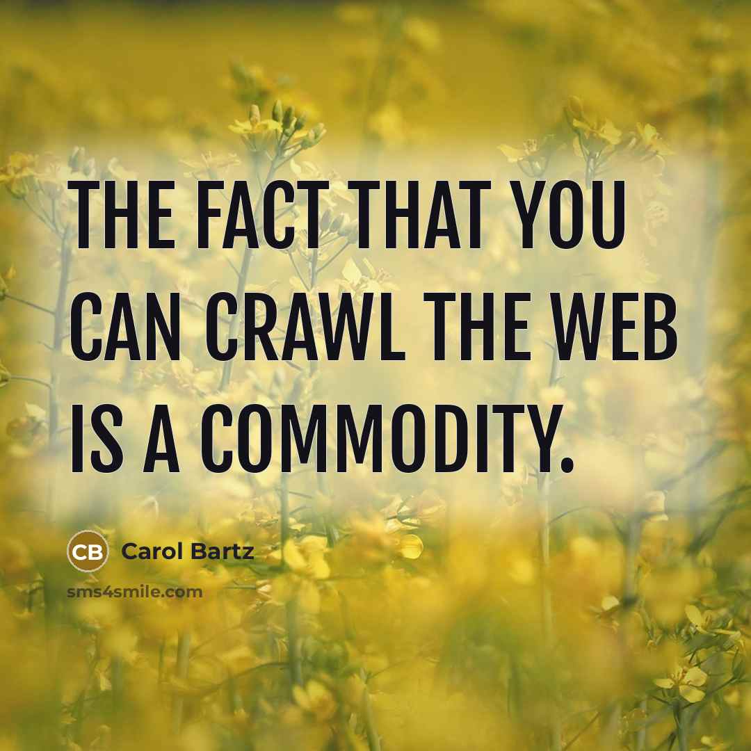 “The fact that you can crawl the web is a…” quote by Carol Bartz
