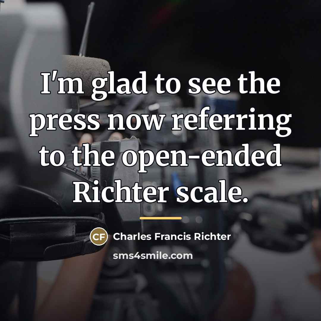 “I'm glad to see the press now referring to the…” quote by Charles Francis Richter