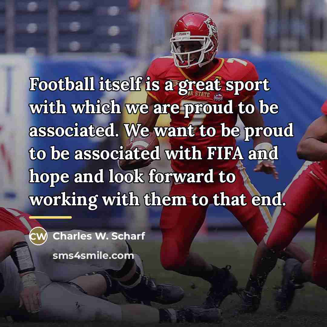 “Football itself is a great sport with which we are…” quote by Charles W. Scharf