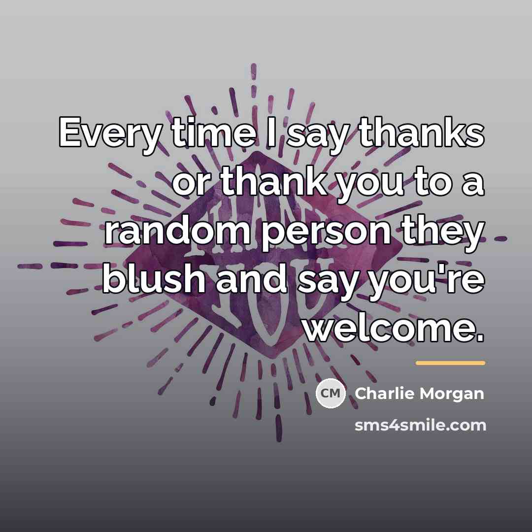 “Every time I say thanks or thank you to a…” quote by Charlie Morgan