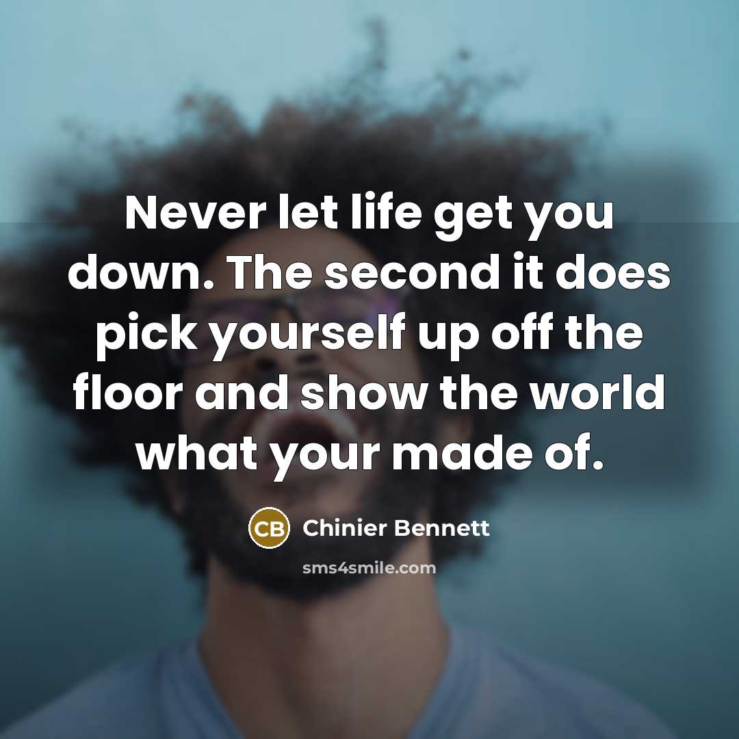 “Never let life get you down. The second it does…” quote by Chinier Bennett