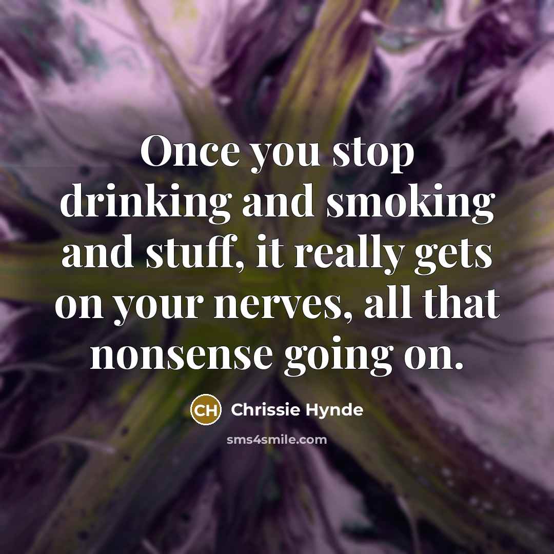 “Once you stop drinking and smoking and stuff, it really…” quote by Chrissie Hynde