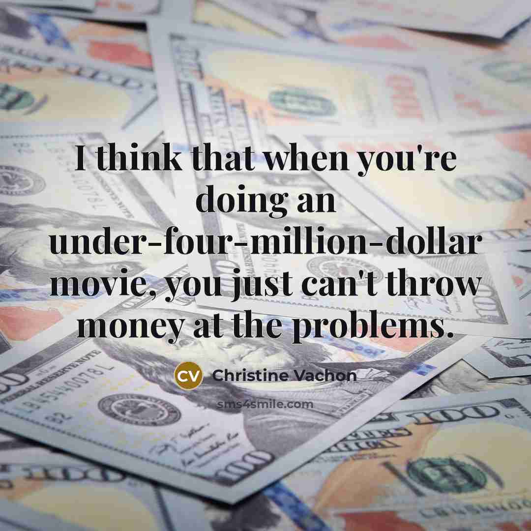 “I think that when you're doing an under-four-million-dollar movie, you…” quote by Christine Vachon