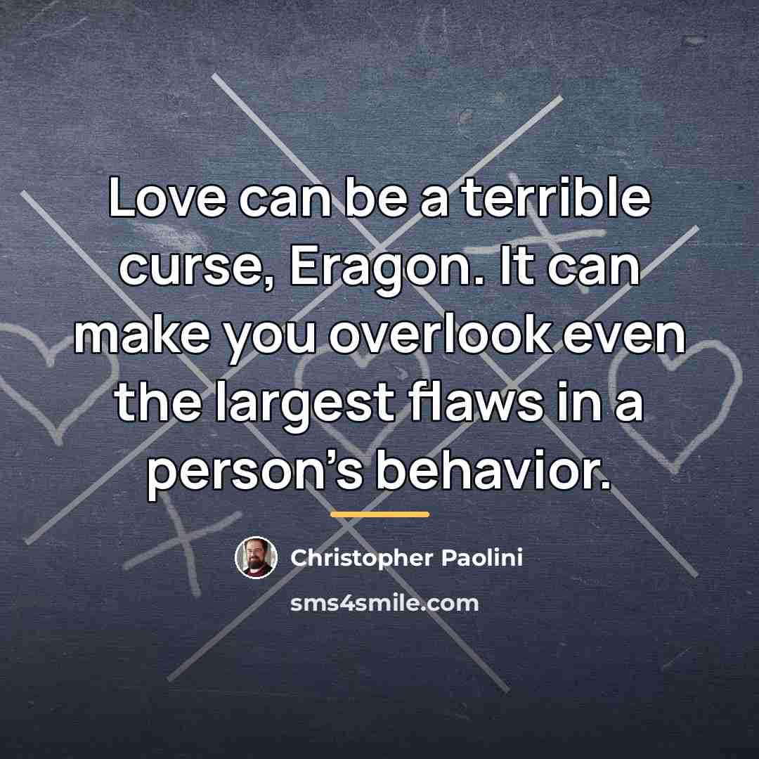 “Love can be a terrible curse, Eragon. It can make…” quote by Christopher Paolini