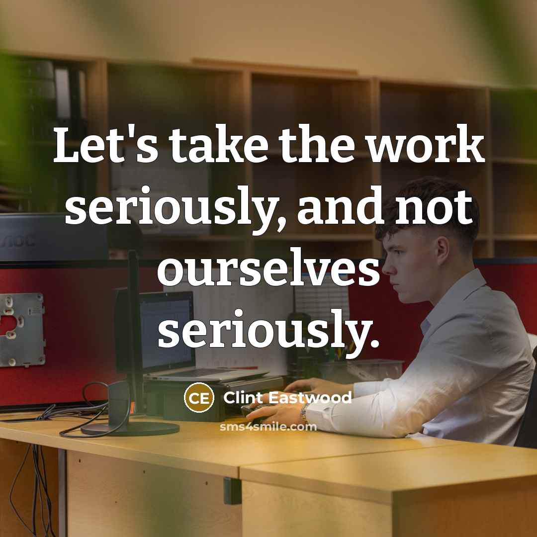 “Let's take the work seriously, and not ourselves seriously.…” quote by Clint Eastwood