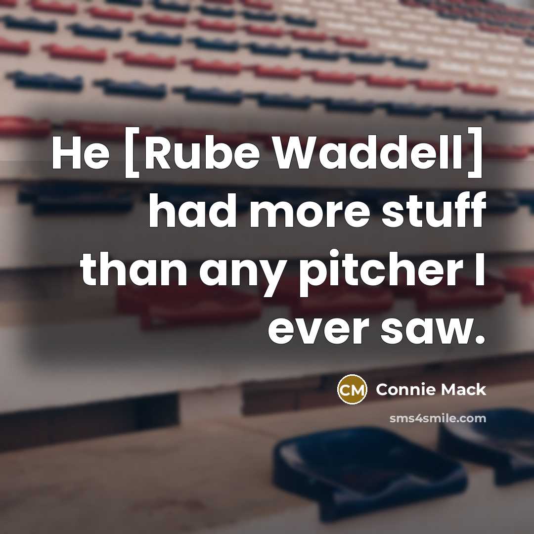 “He [Rube Waddell] had more stuff than any pitcher I…” quote by Connie Mack