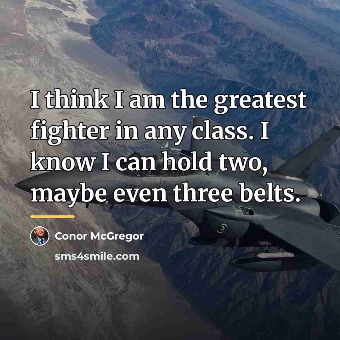 “I think I am the greatest fighter in any class.…” quote by Conor McGregor