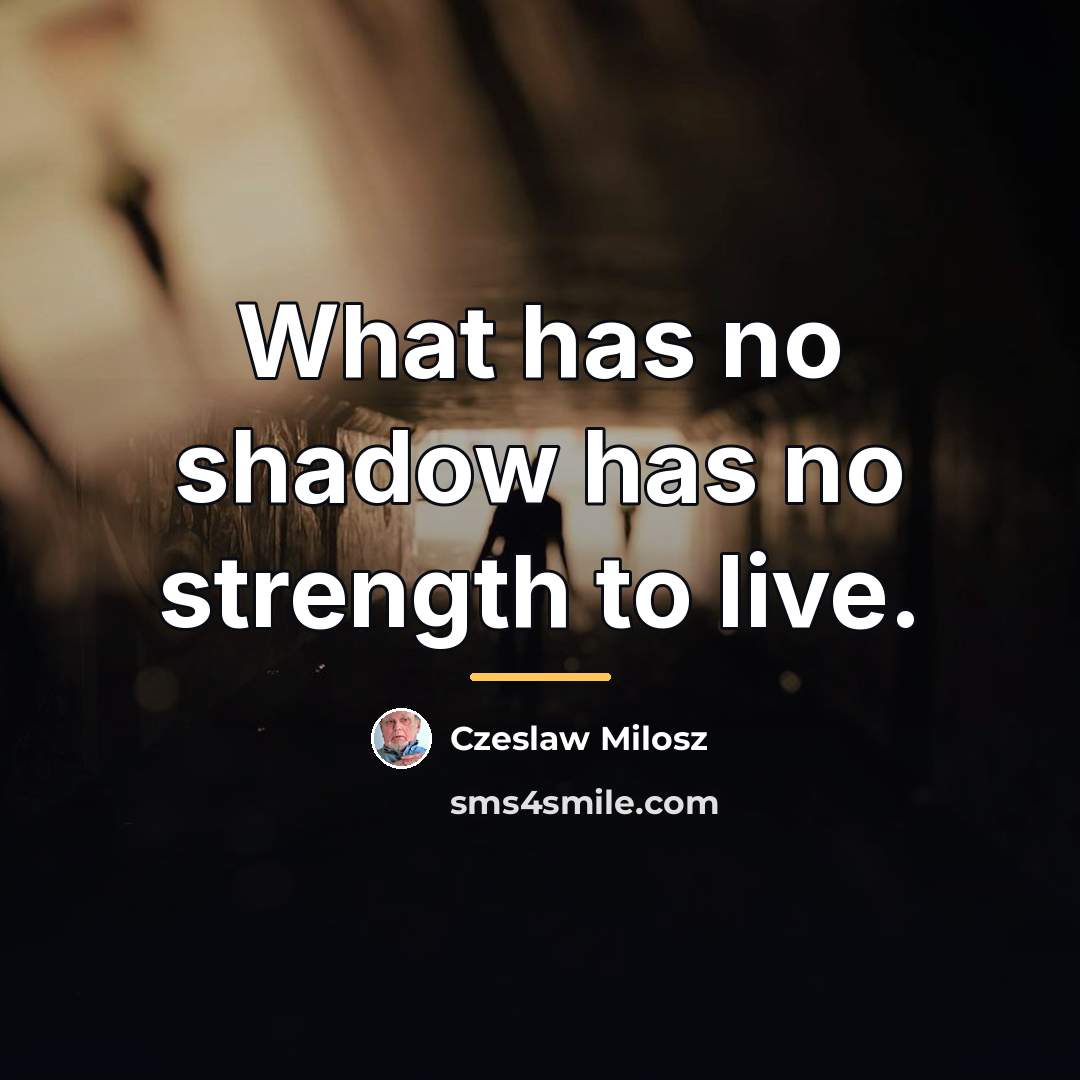 “What has no shadow has no strength to live.…” quote by Czeslaw Milosz