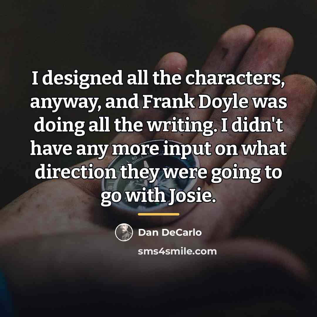 “I designed all the characters, anyway, and Frank Doyle was…” quote by Dan DeCarlo