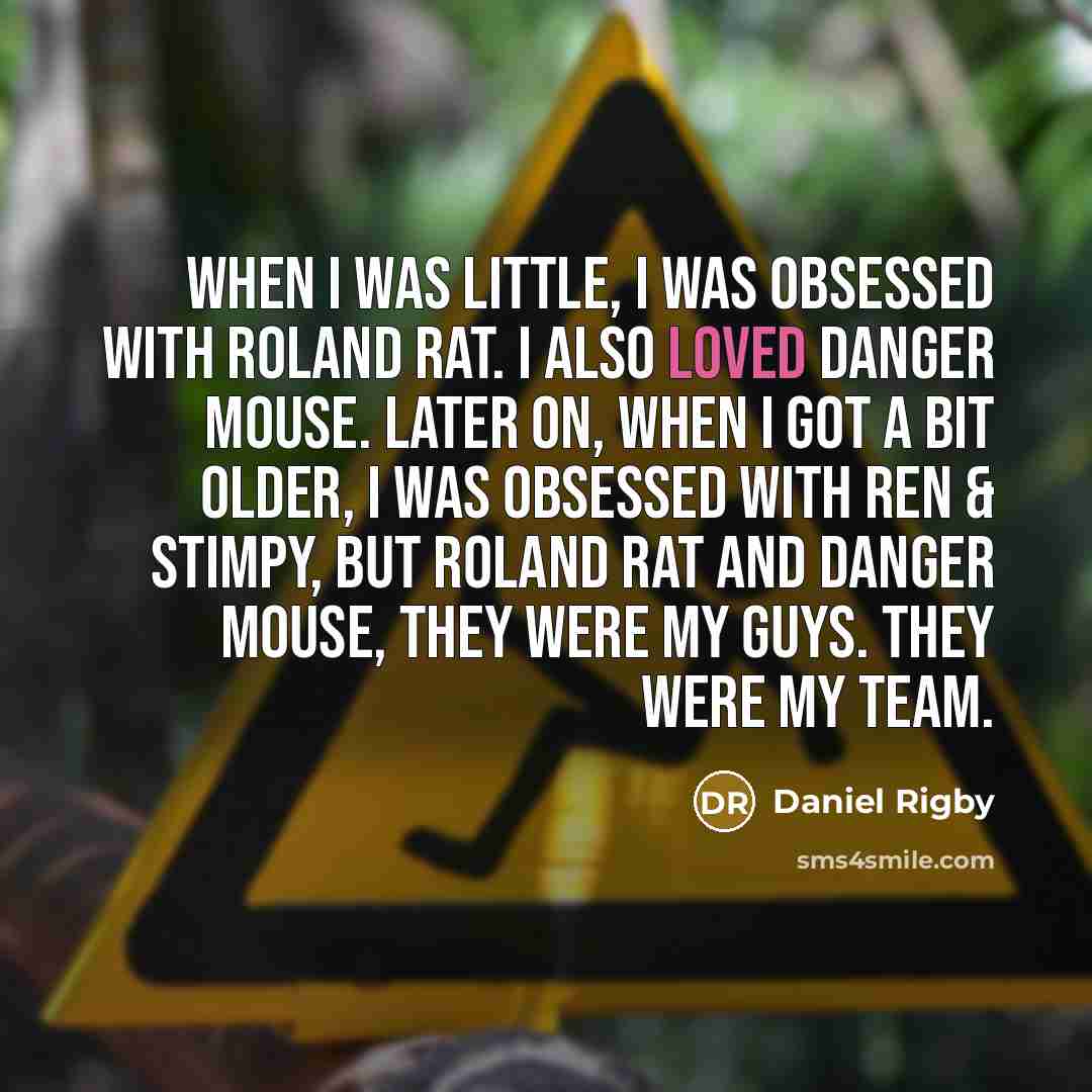 “When I was little, I was obsessed with Roland Rat.…” quote by Daniel Rigby