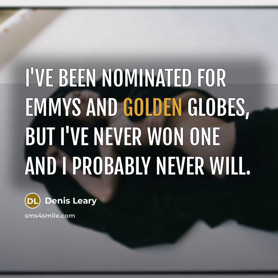 “I've been nominated for Emmys and Golden Globes, but I've…” quote by Denis Leary