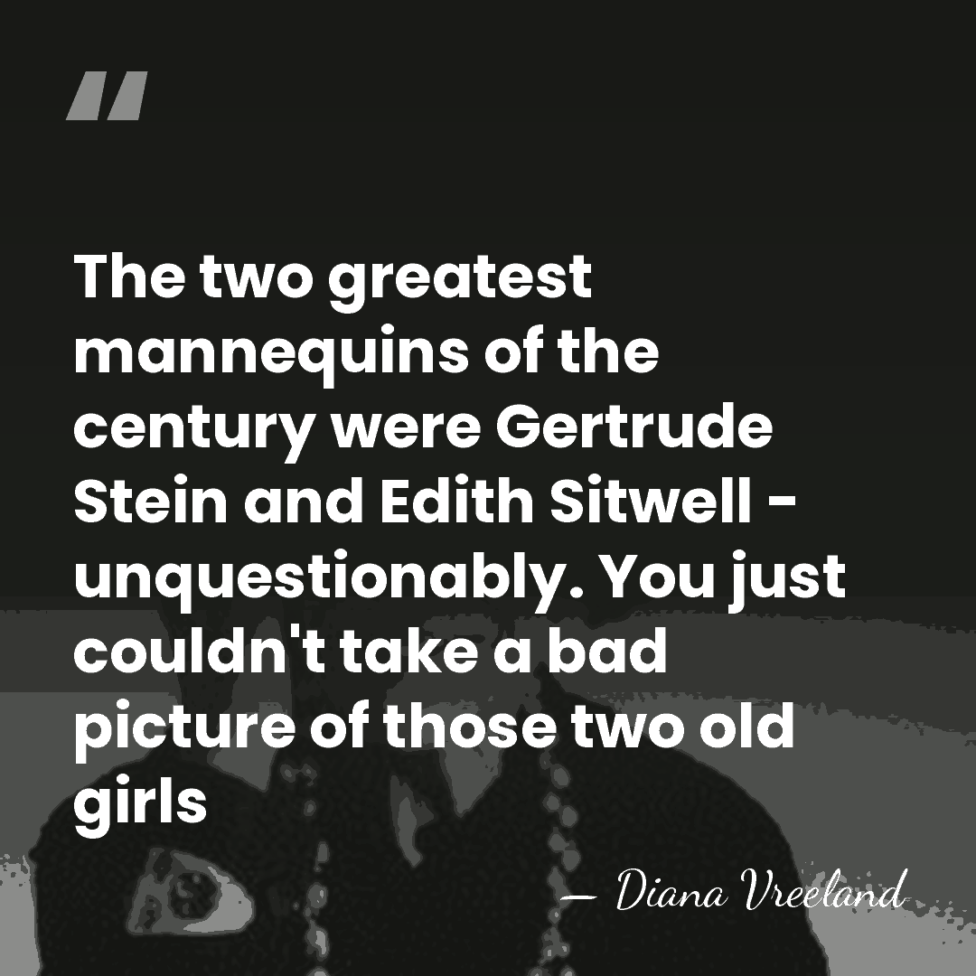 The two greatest mannequins of the century were Gertrude Stein and Edith&hellip; - Diana Vreeland