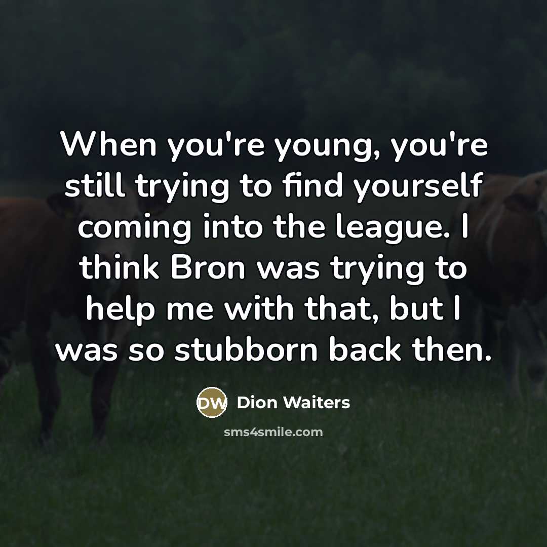 “When you're young, you're still trying to find yourself coming…” quote by Dion Waiters