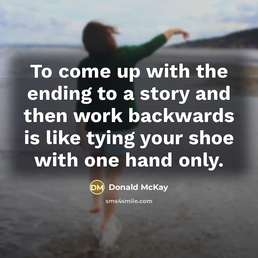 “To come up with the ending to a story and…” quote by Donald McKay
