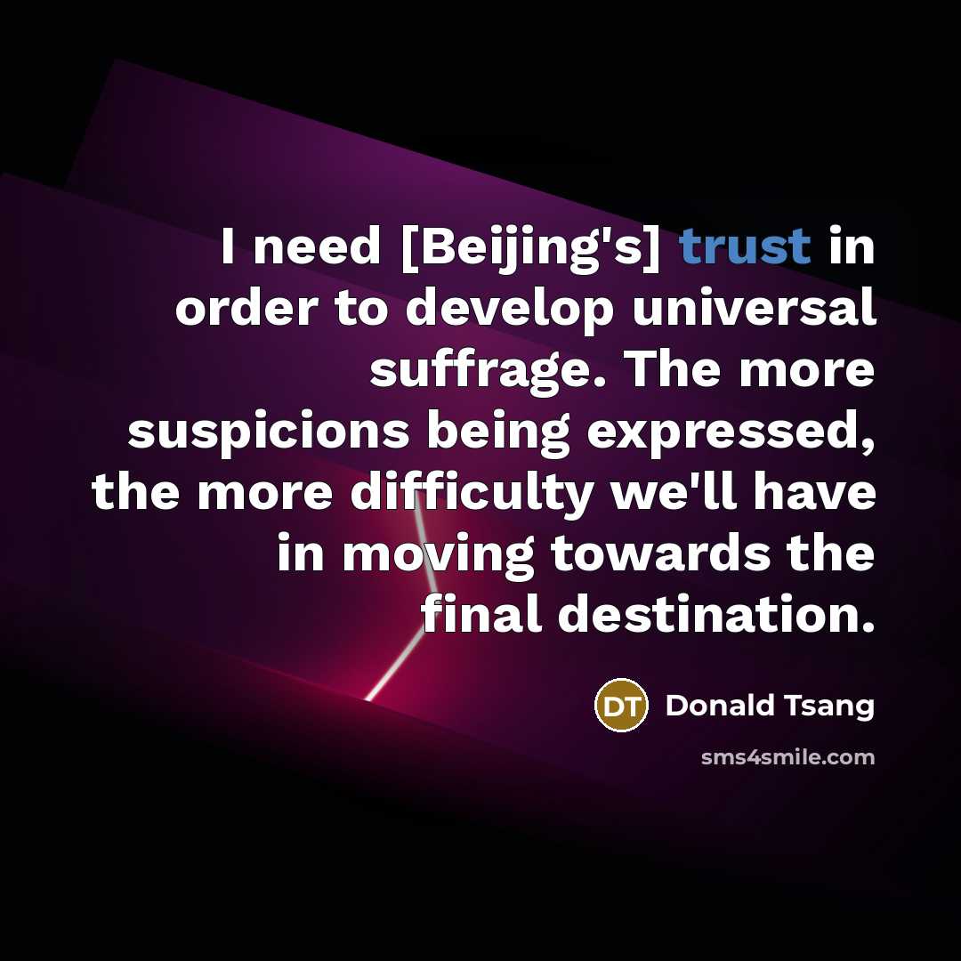 “I need [Beijing's] trust in order to develop universal suffrage.…” quote by Donald Tsang