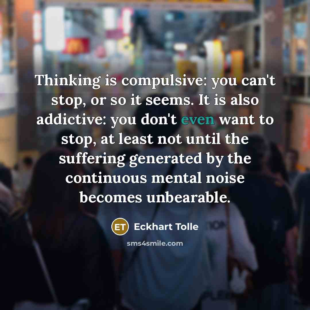“Thinking is compulsive: you can't stop, or so it seems.…” quote by Eckhart Tolle