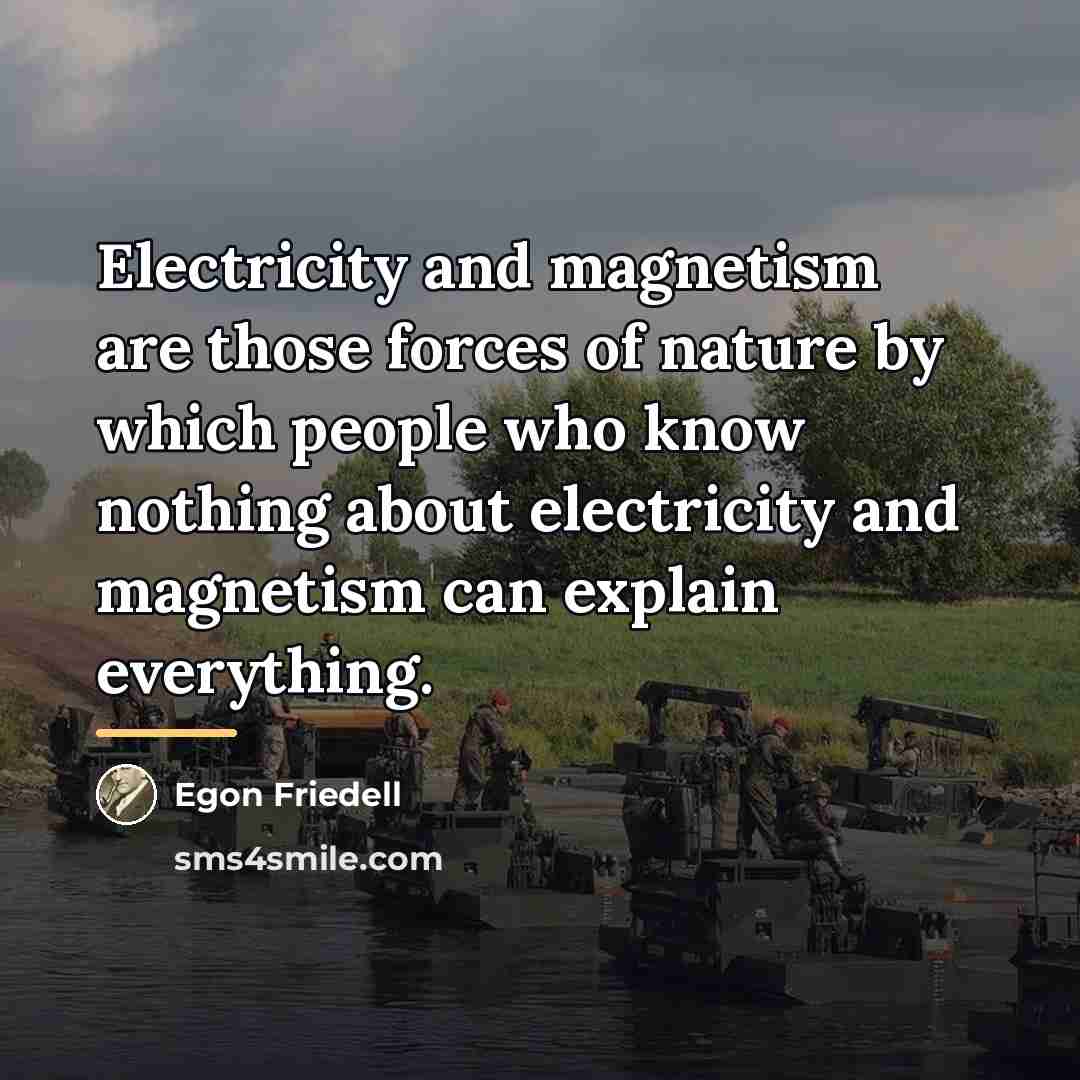 “Electricity and magnetism are those forces of nature by which…” quote by Egon Friedell