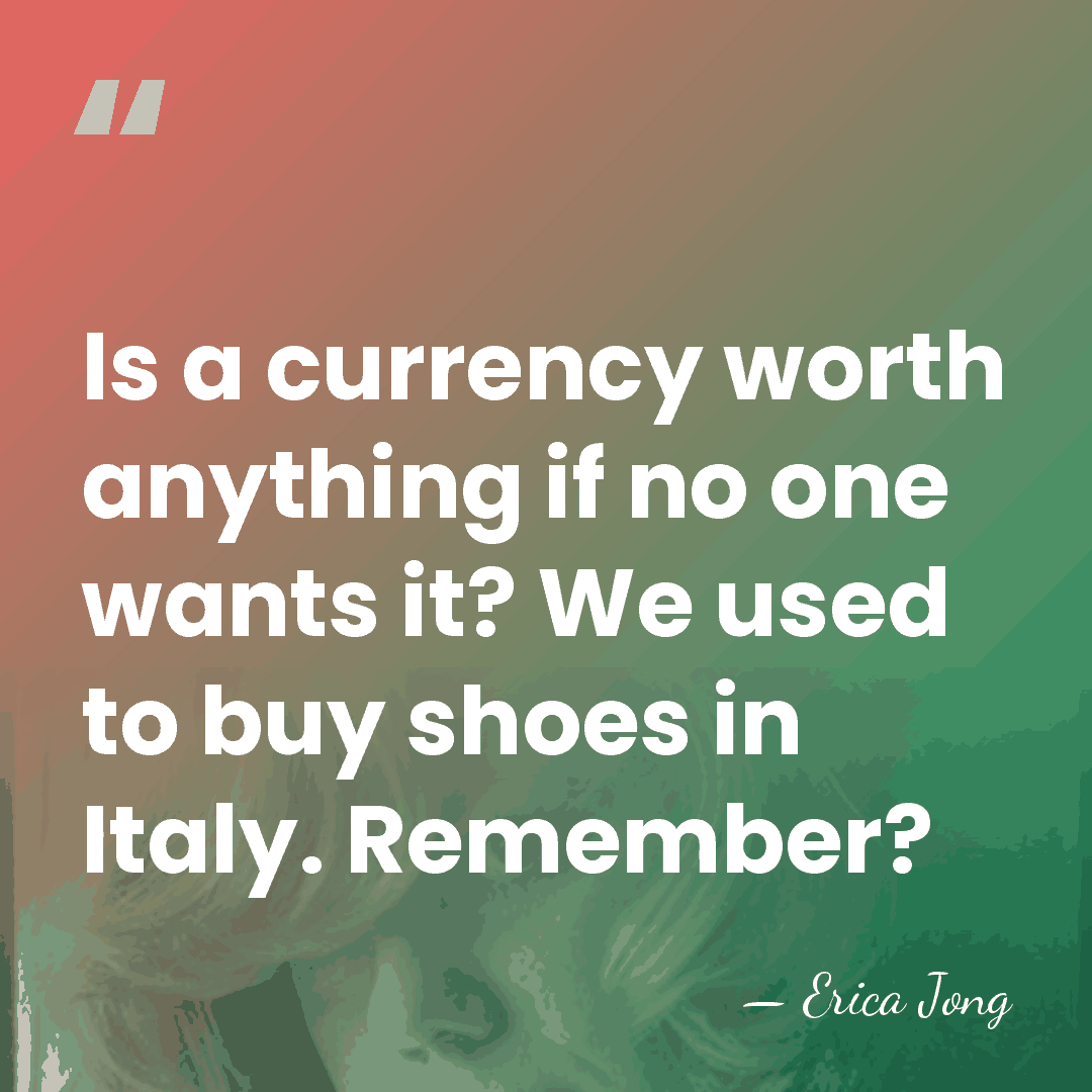 Is a currency worth anything if no one wants it? We used&hellip; - Erica Jong