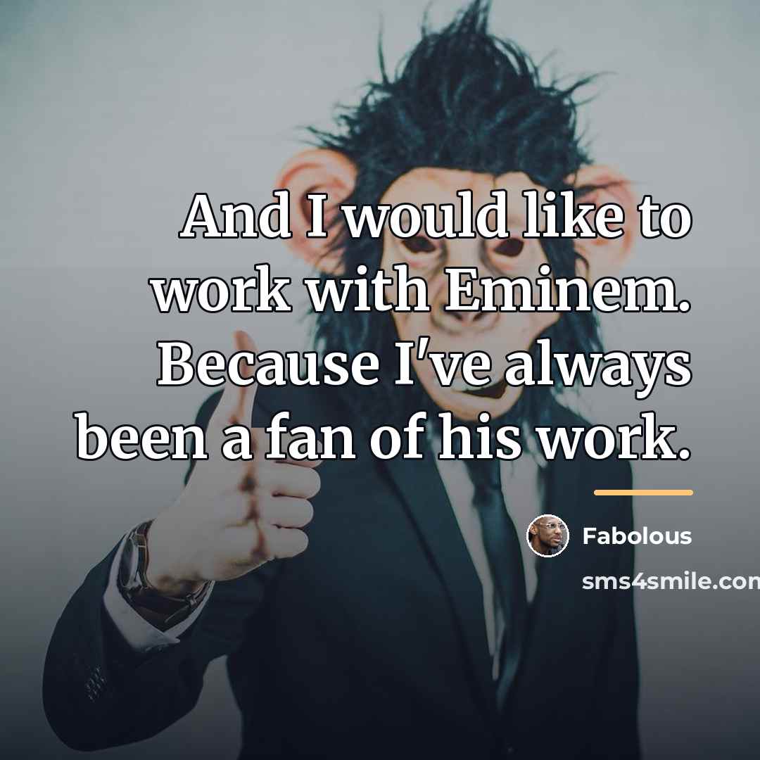 “And I would like to work with Eminem. Because I've…” quote by Fabolous