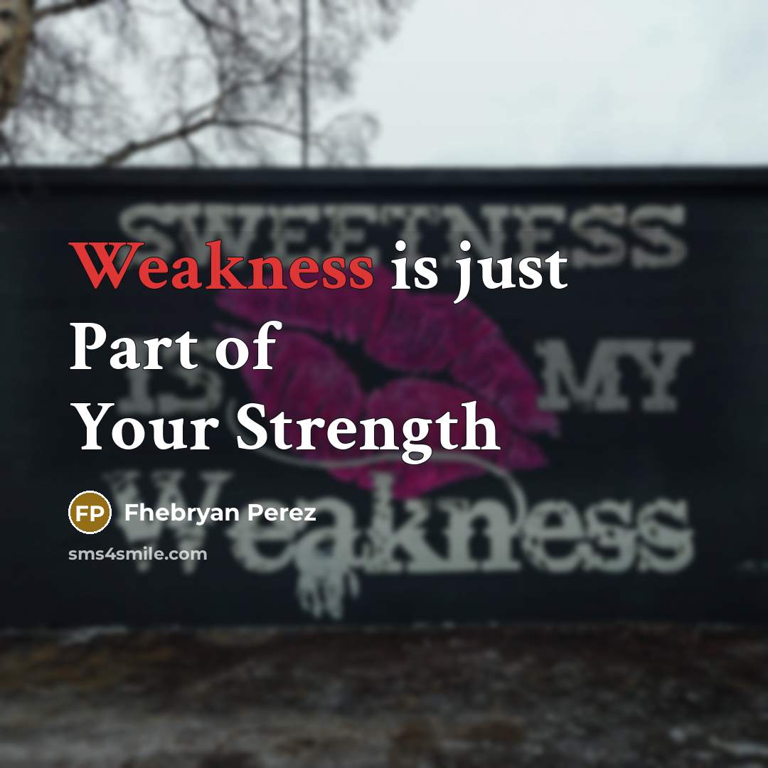 “Weakness is just Part of Your Strength…” quote by Fhebryan Perez