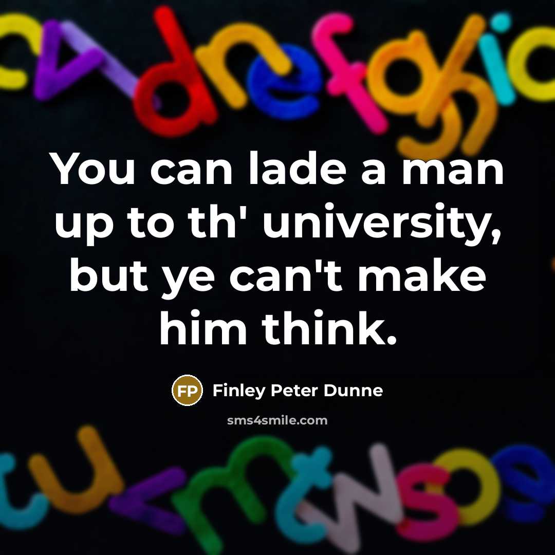 “You can lade a man up to th' university, but…” quote by Finley Peter Dunne
