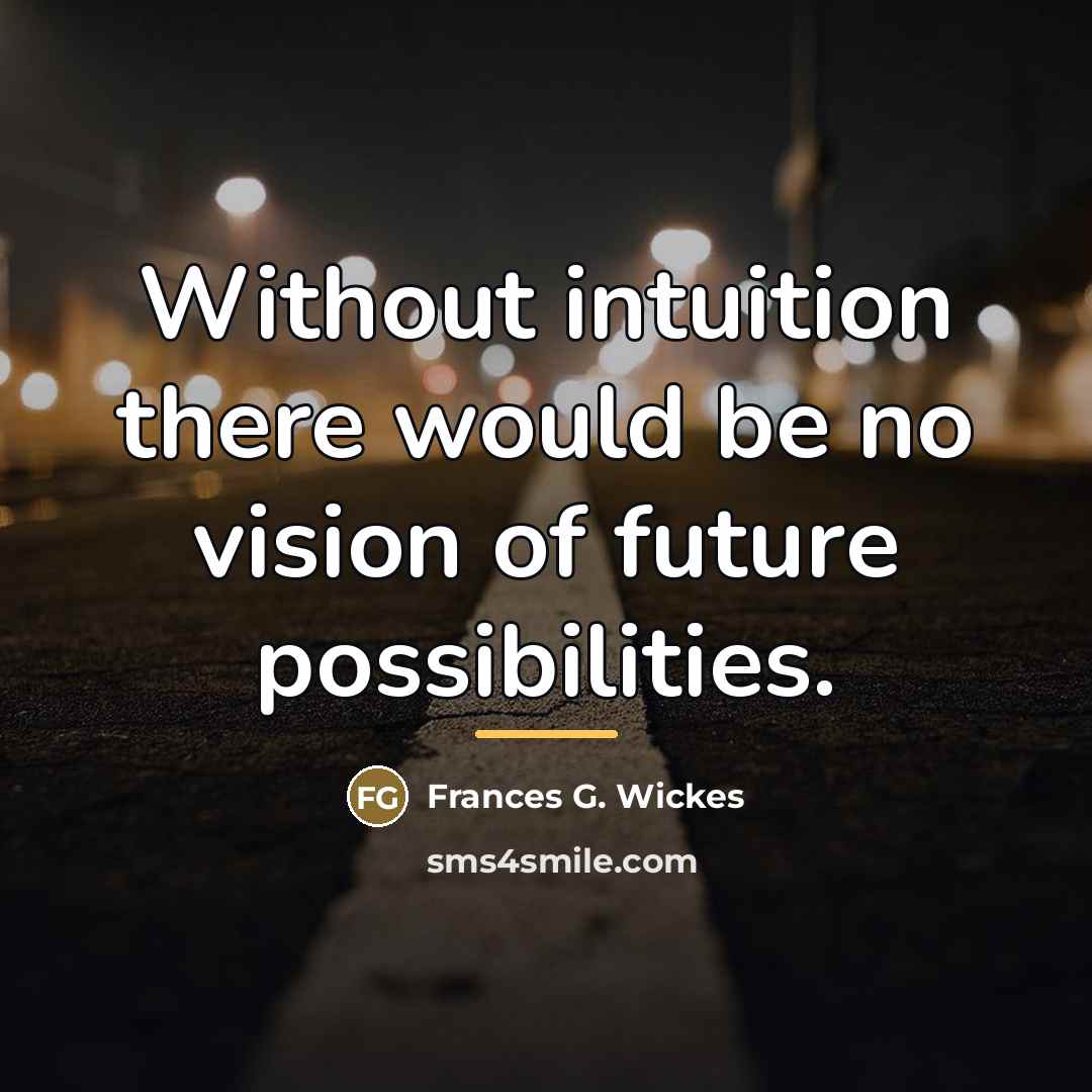 “Without intuition there would be no vision of future possibilities.…” quote by Frances G. Wickes
