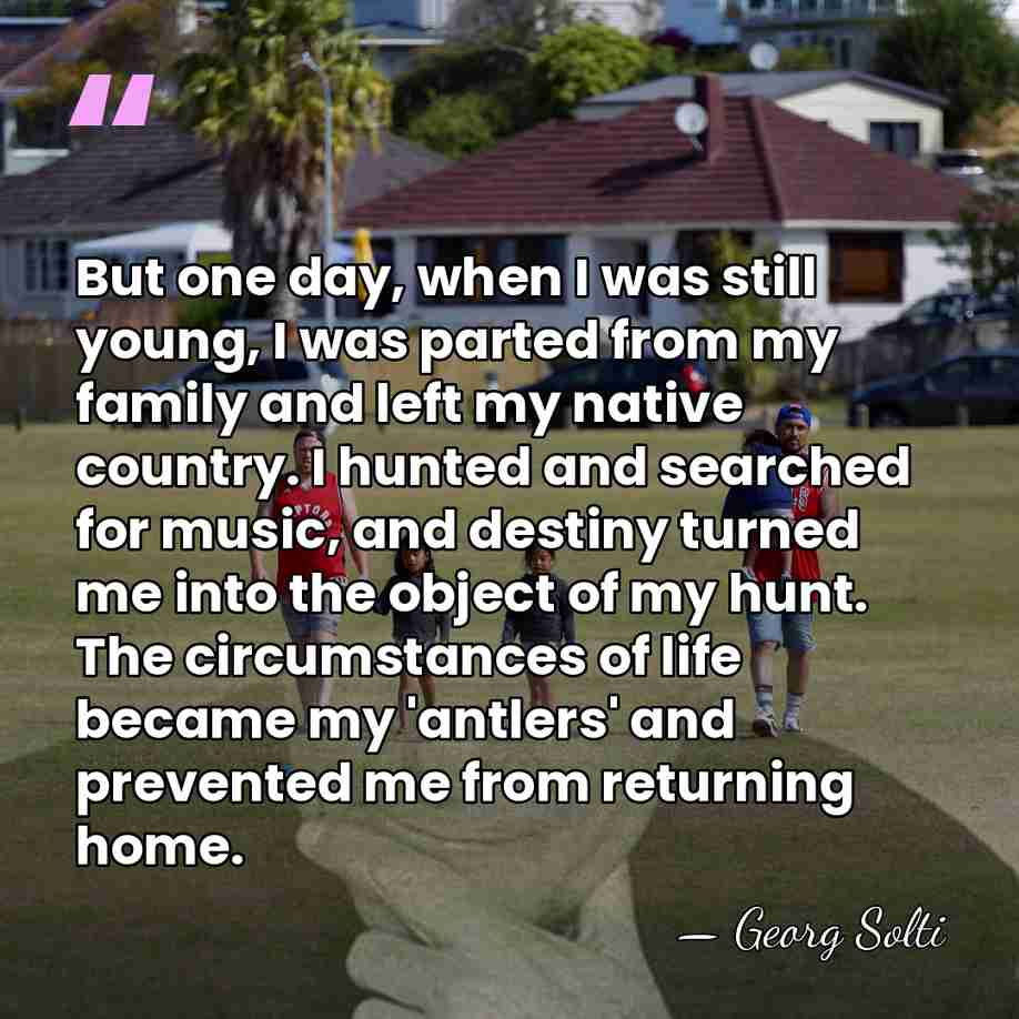 But one day, when I was still young, I was parted from&hellip; - Georg Solti