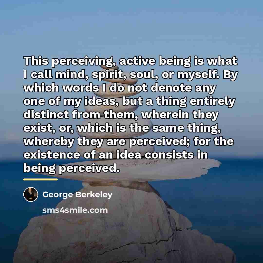 “This perceiving, active being is what I call mind, spirit,…” quote by George Berkeley