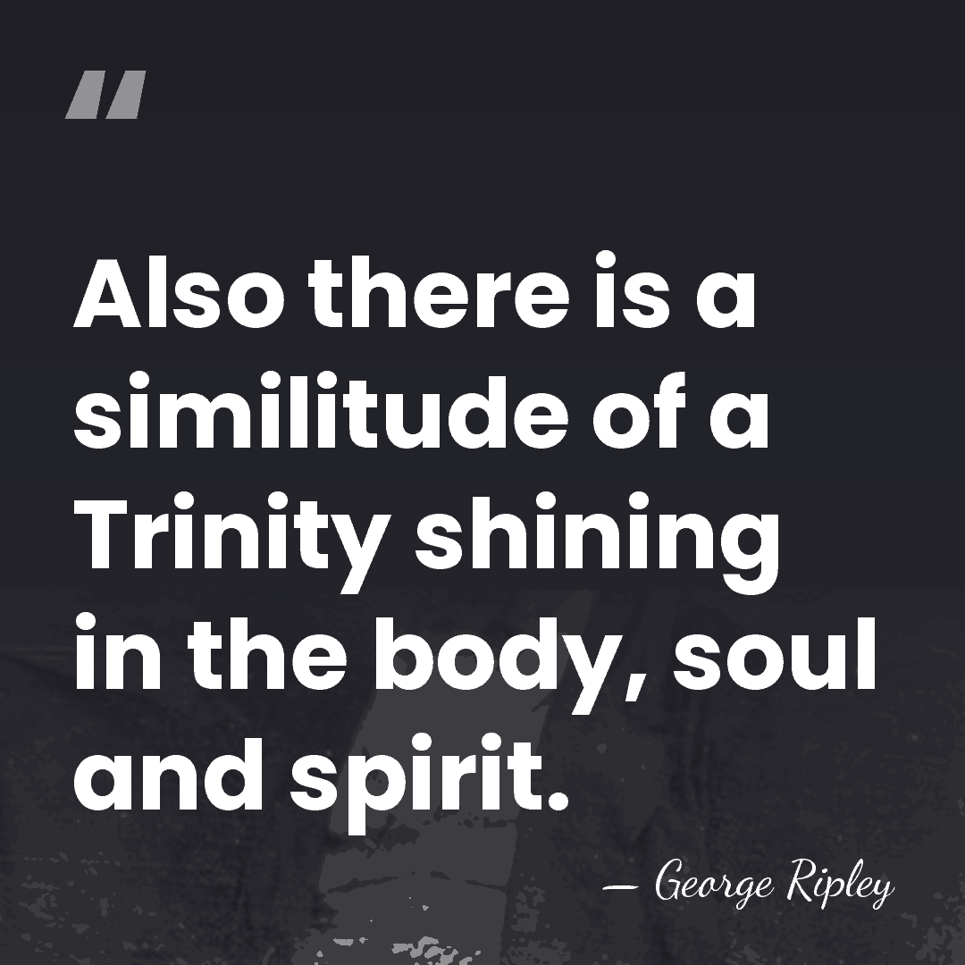 Also there is a similitude of a Trinity shining in the body,&hellip; - George Ripley