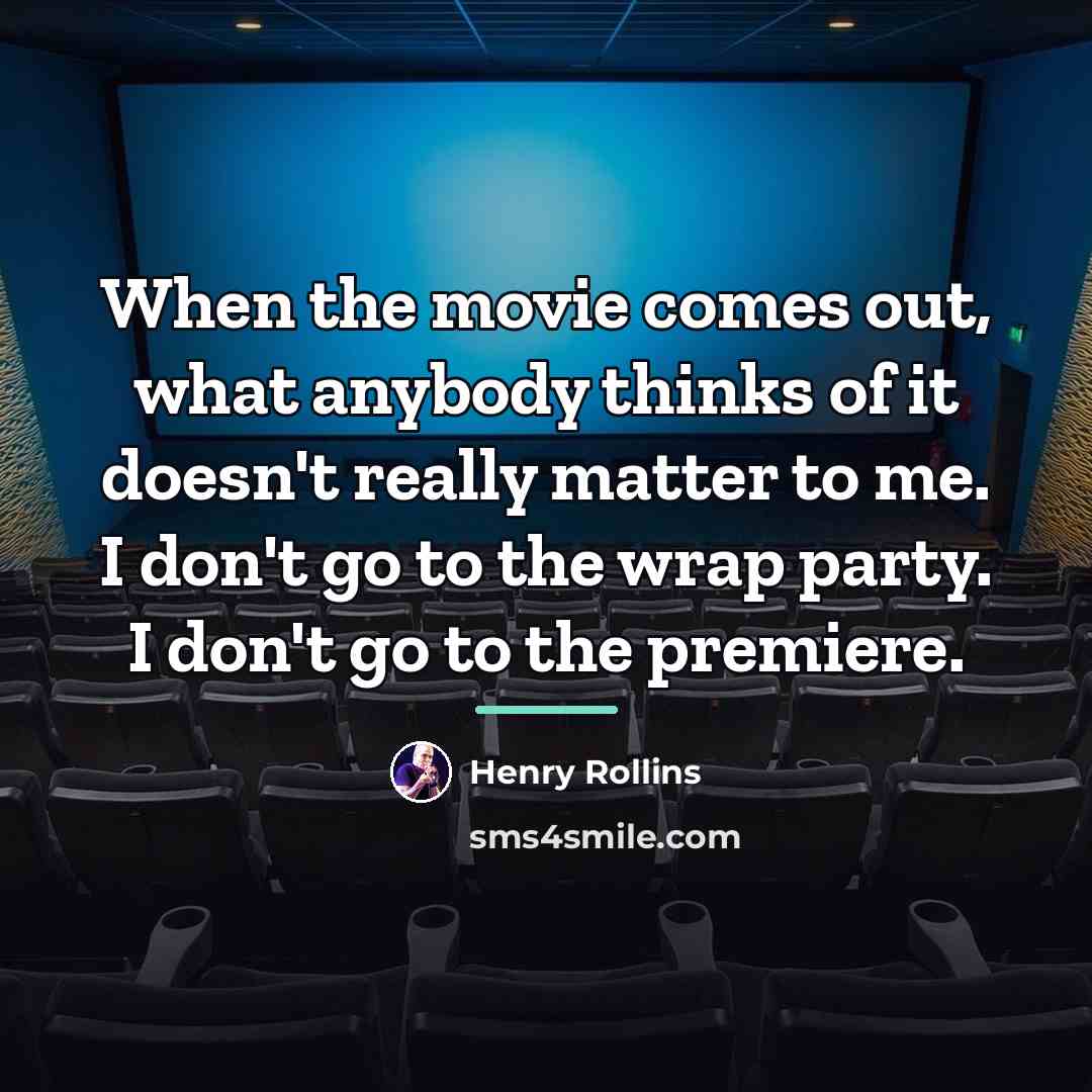 “When the movie comes out, what anybody thinks of it…” quote by Henry Rollins