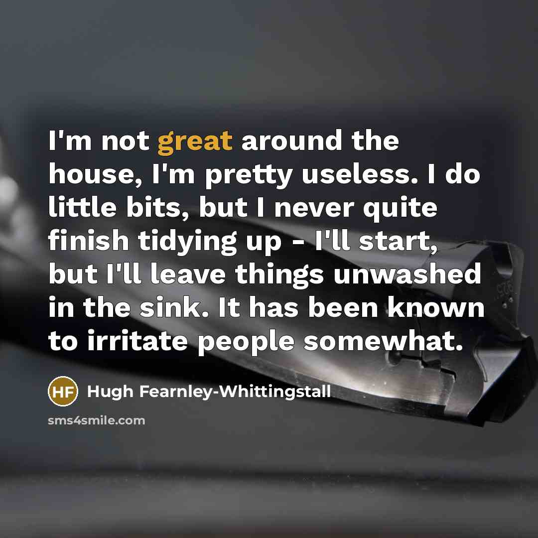 “I'm not great around the house, I'm pretty useless. I…” quote by Hugh Fearnley-Whittingstall