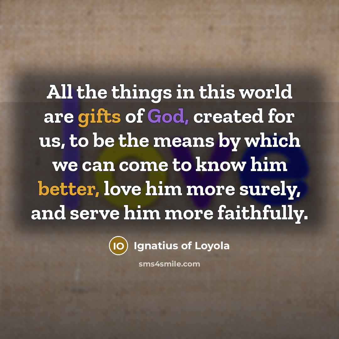 “All the things in this world are gifts of God,…” quote by Ignatius of Loyola