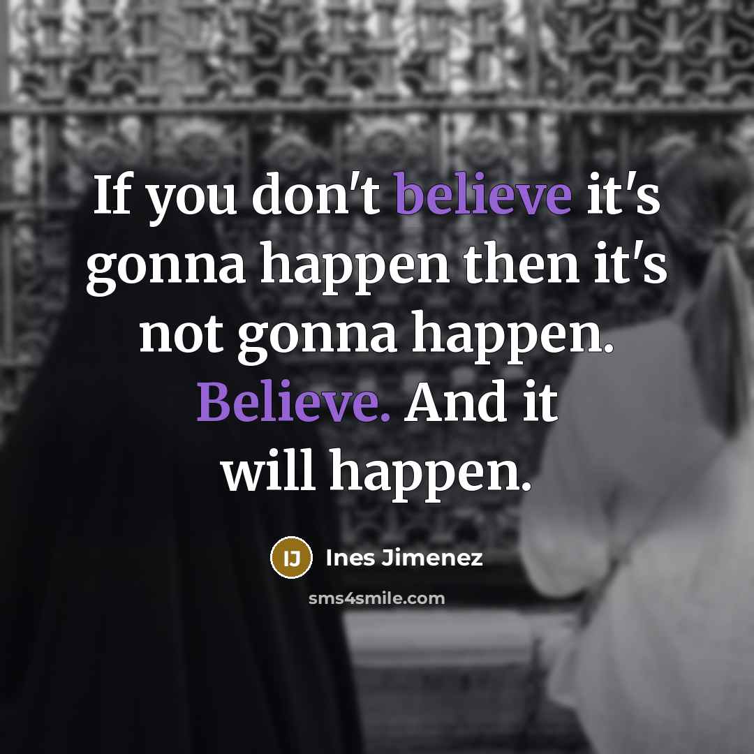 “If you don't believe it's gonna happen then it's not…” quote by Ines Jimenez