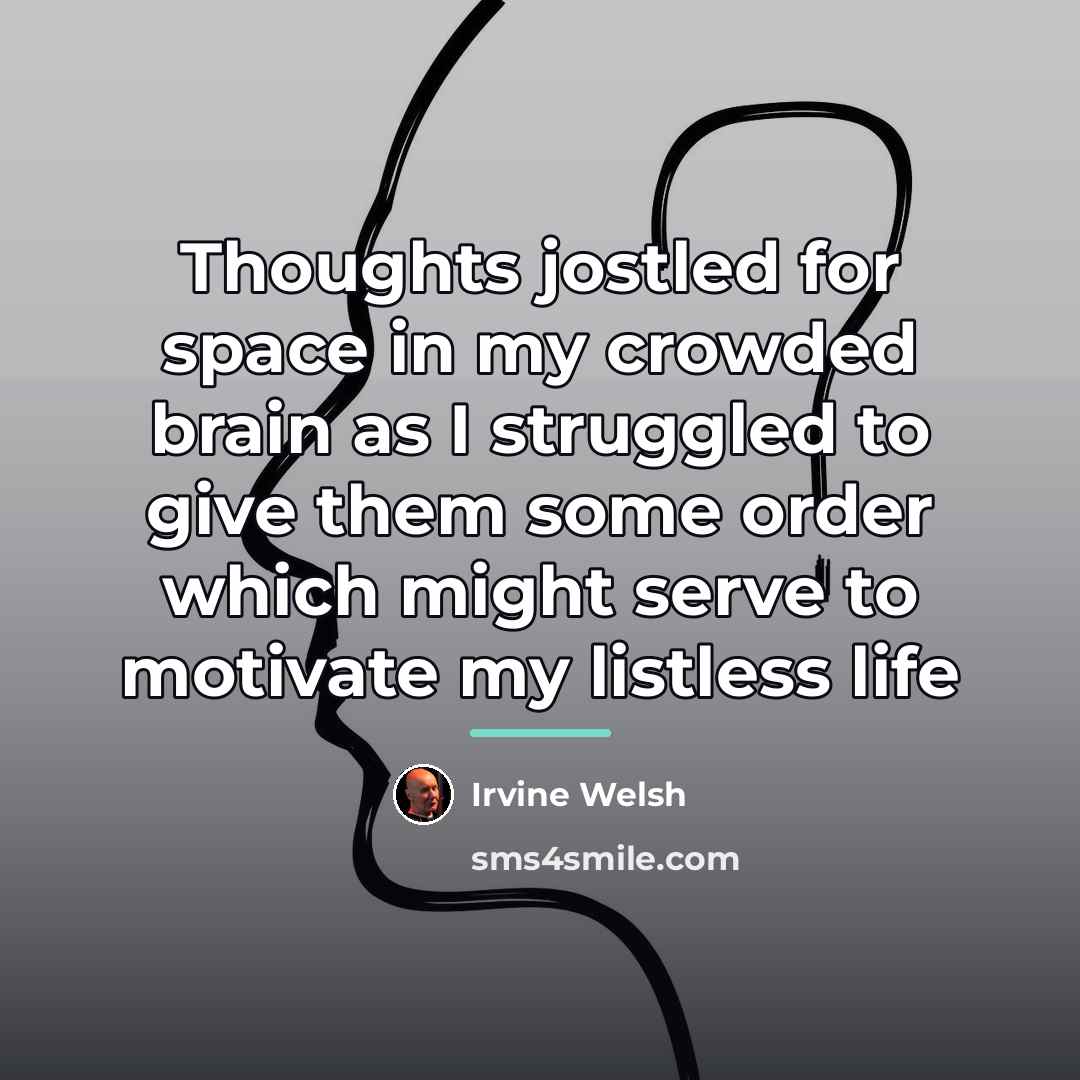 “Thoughts jostled for space in my crowded brain as I…” quote by Irvine Welsh