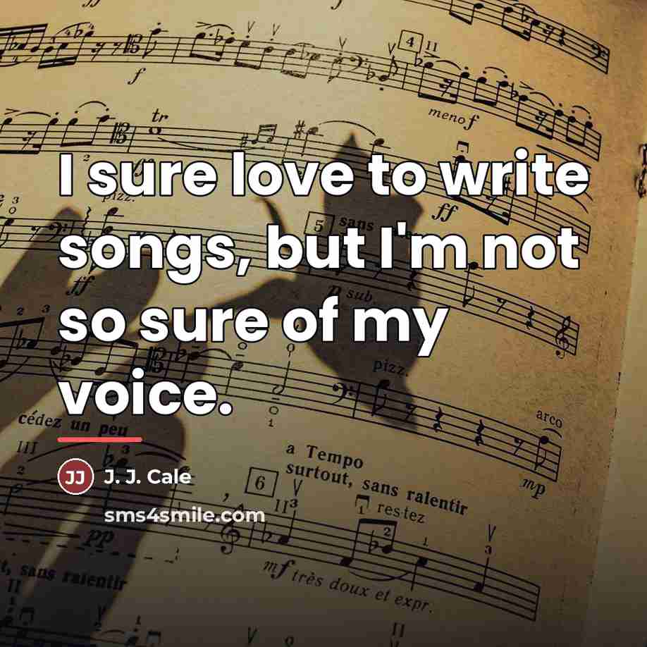 “I sure love to write songs, but I'm not so…” quote by J. J. Cale