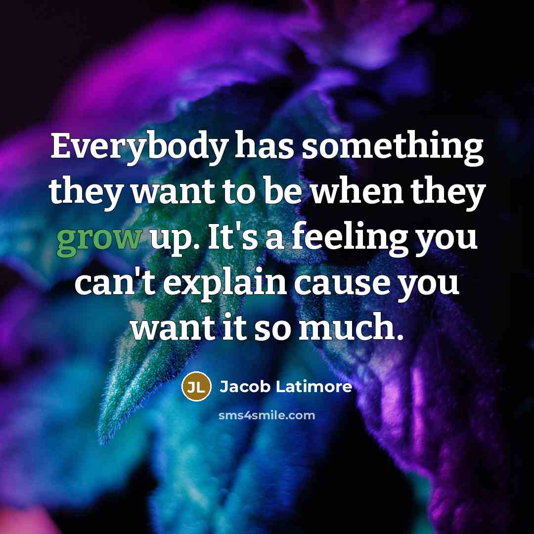 “Everybody has something they want to be when they grow…” quote by Jacob Latimore