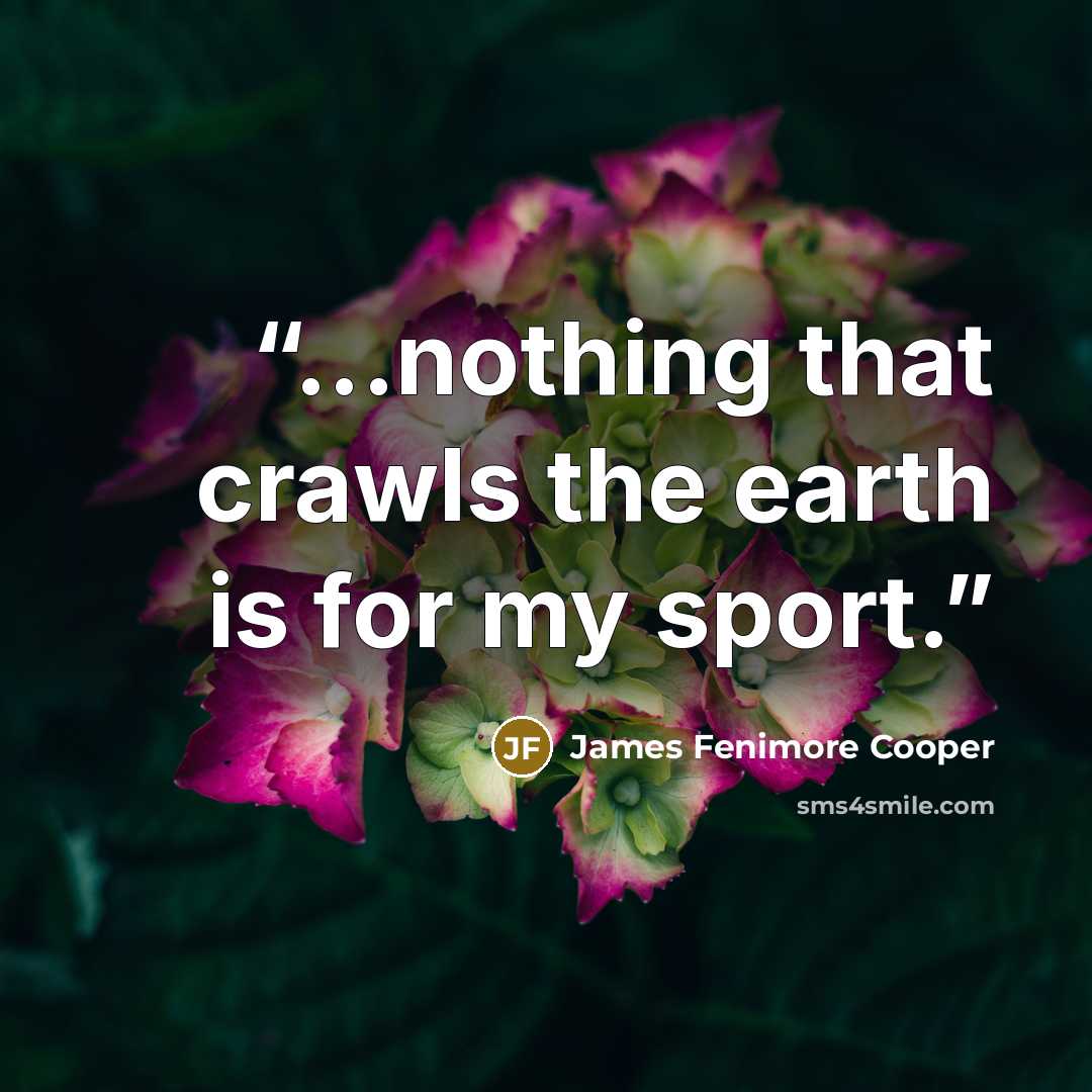 “...nothing that crawls the earth is for my sport.” quote by James Fenimore Cooper