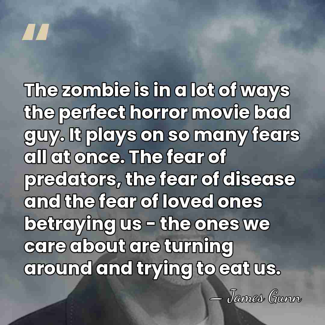 The zombie is in a lot of ways the perfect horror movie&hellip; - James Gunn