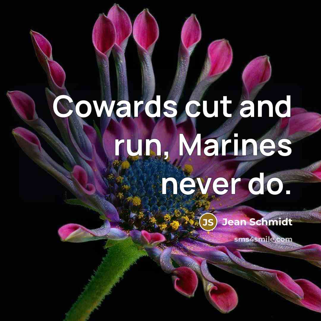 “Cowards cut and run, Marines never do.…” quote by Jean Schmidt