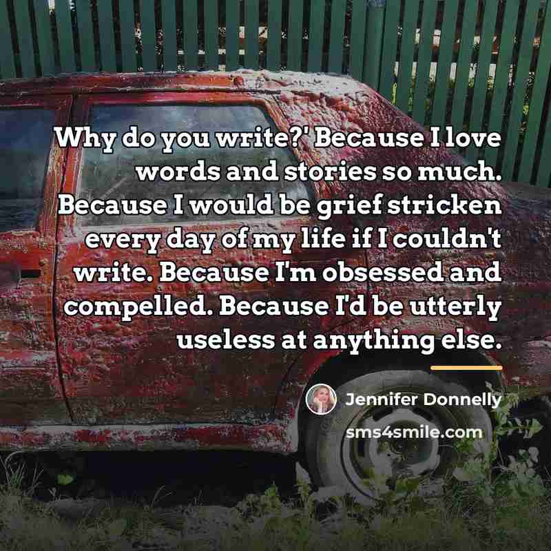 “Why do you write?' Because I love words and stories…” quote by Jennifer Donnelly