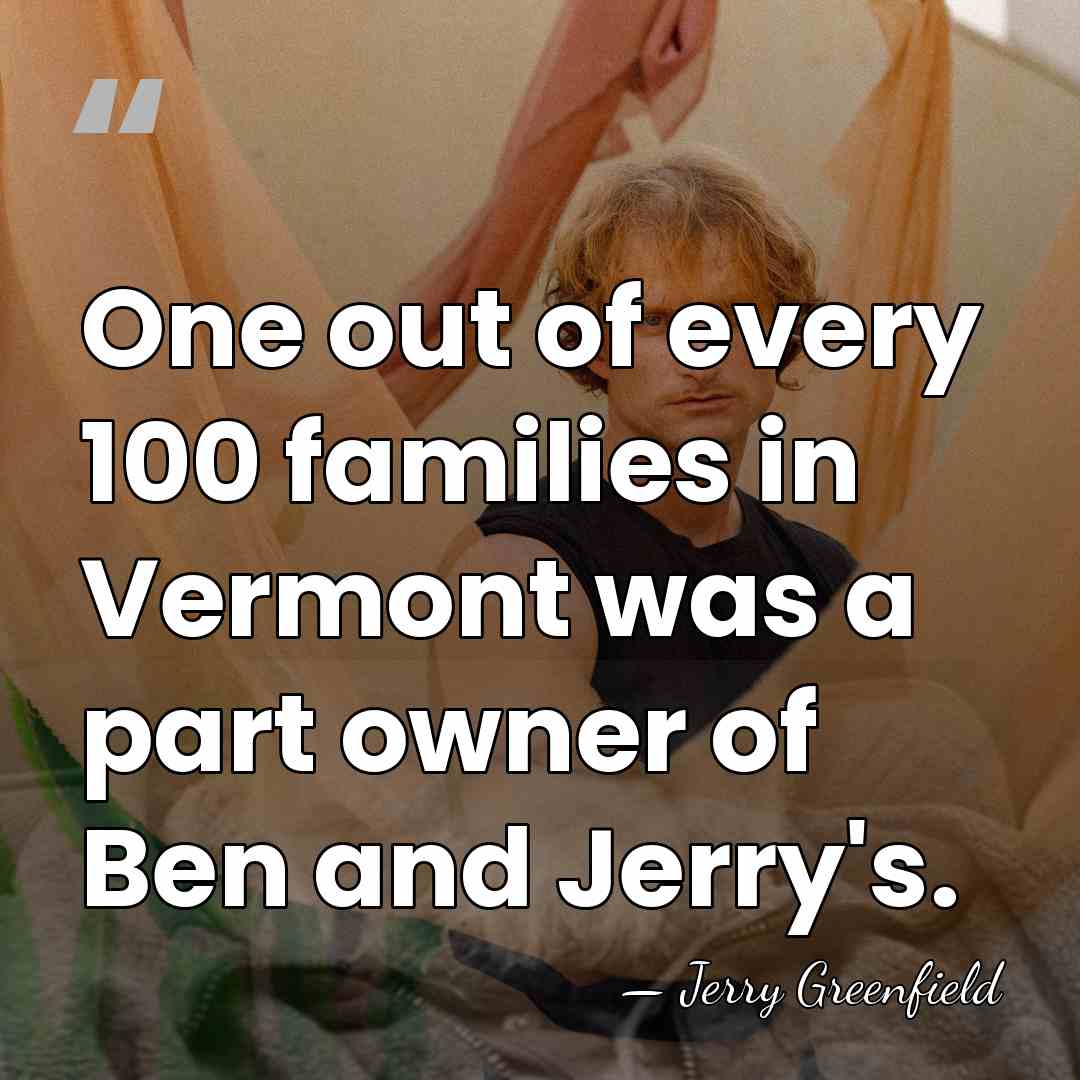 One out of every 100 families in Vermont was a part owner&hellip; - Jerry Greenfield
